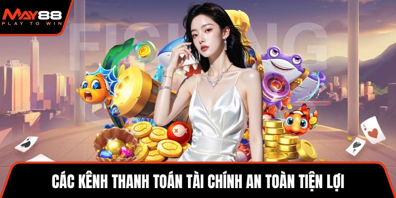 Các kênh thanh toán tài chính an toàn tiện lợi