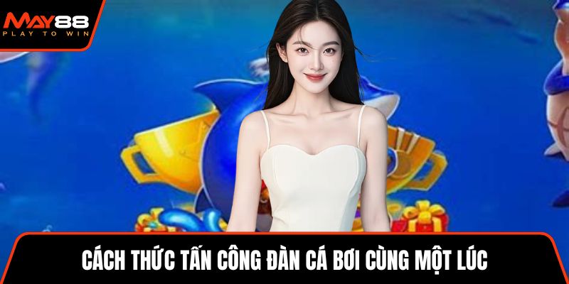 Cách thức tấn công đàn cá bơi cùng một lúc
