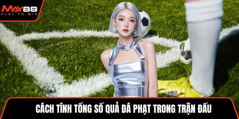 Cách tính tổng số quả đá phạt trong trận đấu