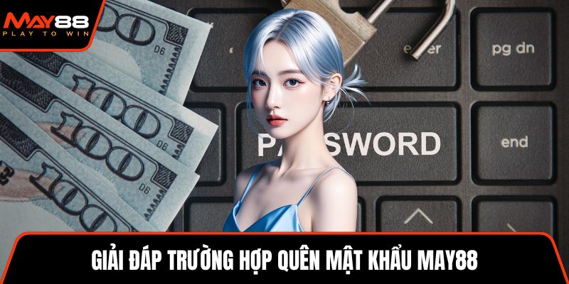 Giải đáp trường hợp quên mật khẩu May88