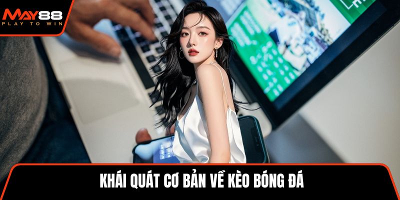 Khái quát cơ bản về kèo bóng đá