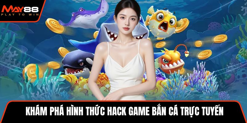 Khám phá hình thức hack game bắn cá trực tuyến