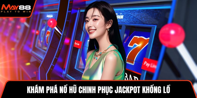 Khám phá nổ hũ chinh phục Jackpot khổng lồ