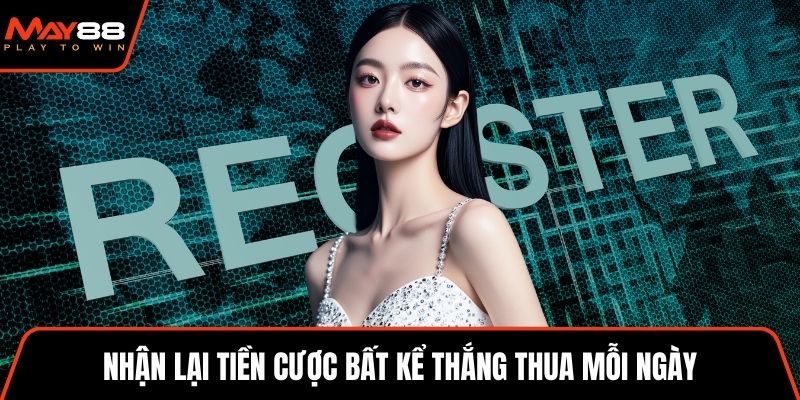 Nhận lại tiền cược bất kể thắng thua mỗi ngày
