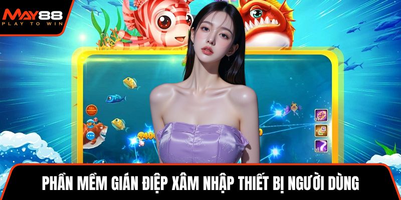 Phần mềm gián điệp xâm nhập thiết bị người dùng