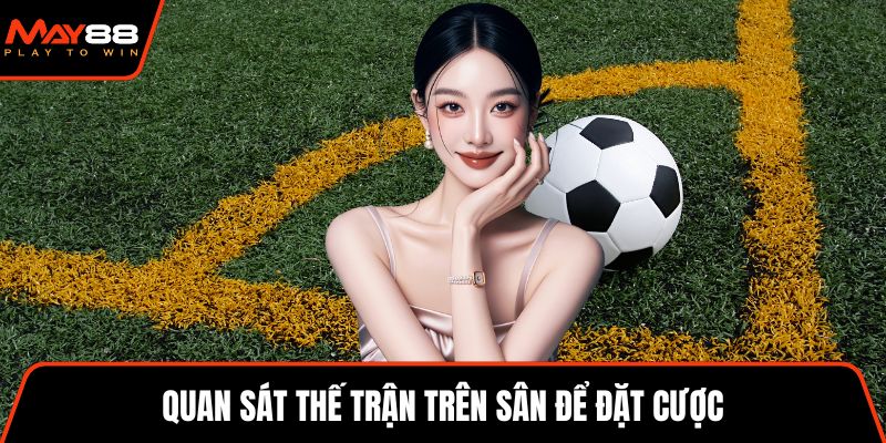 Quan sát thế trận trên sân để đặt cược