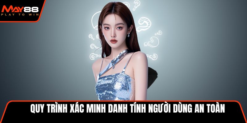 Quy trình xác minh danh tính người dùng an toàn