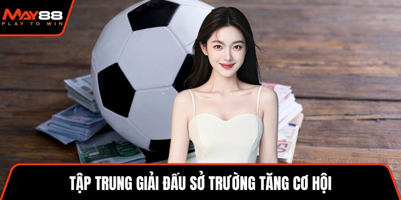 Tập trung giải đấu sở trường tăng cơ hội