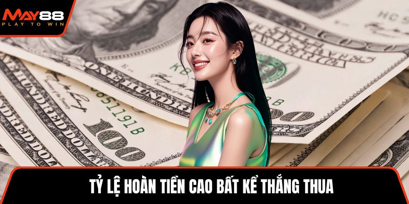 Tỷ lệ hoàn tiền cao bất kể thắng thua